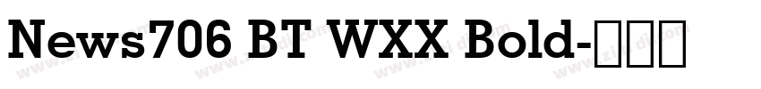 News706 BT WXX Bold字体转换 News706 BT WXX Bold字体转换